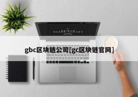 gbc区块链公司[gc区块链官网]