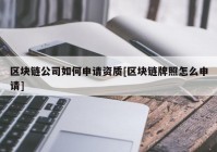 区块链公司如何申请资质[区块链牌照怎么申请]