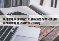 四川省电网区块链公司最新消息招聘公告[国网四川省电力公司数字化转型]