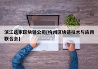 滨江这家区块链公司[杭州区块链技术与应用联合会]