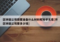 区块链公司需要准备什么材料呢知乎文章[开区块链公司要多少钱]