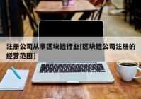 注册公司从事区块链行业[区块链公司注册的经营范围]