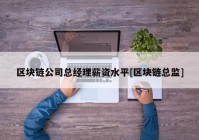 区块链公司总经理薪资水平[区块链总监]