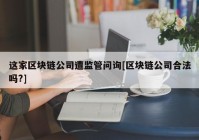 这家区块链公司遭监管问询[区块链公司合法吗?]