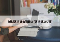 biki区块链公司排名[区块链100强]