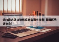 纽约最大区块链供应商公司有哪些[美国区块链协会]