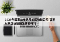 2020年国家公布认可的区块链公司[国家对于区块链颁发牌照吗?]