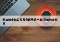 新加坡金融公司发布区块链产品[新加坡金融圈]