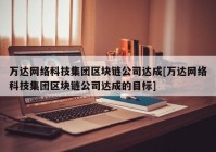 万达网络科技集团区块链公司达成[万达网络科技集团区块链公司达成的目标]