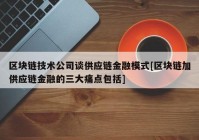 区块链技术公司谈供应链金融模式[区块链加供应链金融的三大痛点包括]