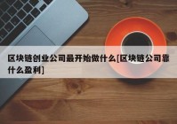 区块链创业公司最开始做什么[区块链公司靠什么盈利]