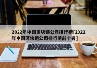 2022年中国区块链公司排行榜[2022年中国区块链公司排行榜前十名]