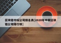 区块链中标公司排名表[2020年中国区块链公司排行榜]