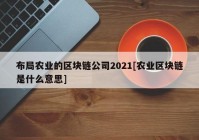 布局农业的区块链公司2021[农业区块链是什么意思]