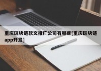 重庆区块链软文推广公司有哪些[重庆区块链app开发]